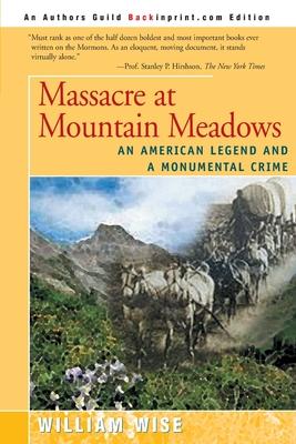 Massacre at Mountain Meadows: An American Legend and a Monumental Crime