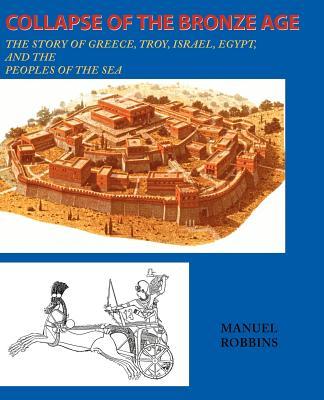 Collapse of the Bronze Age: The Story of Greece, Troy, Israel, Egypt, and the Peoples of the Sea