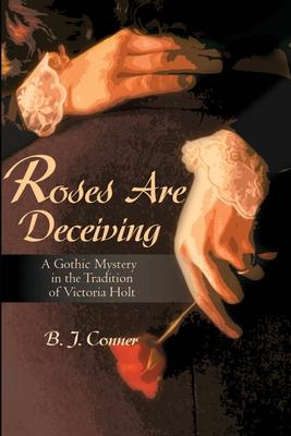 Roses Are Deceiving: A Gothic Romance in the Tradition of Victoria Holt