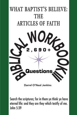 What Baptist's Believe: The Articles of Faith: Biblical Workbook III: 2690+ Questions