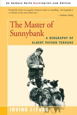 The Master of Sunnybank: A Biography of Albert Payson Terhune