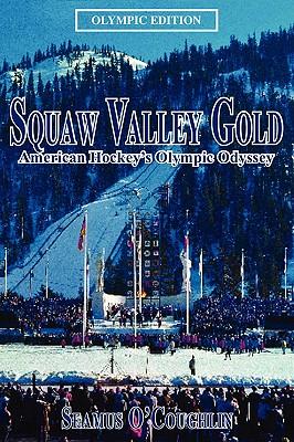 Squaw Valley Gold: American Hockey's Olympic Odyssey