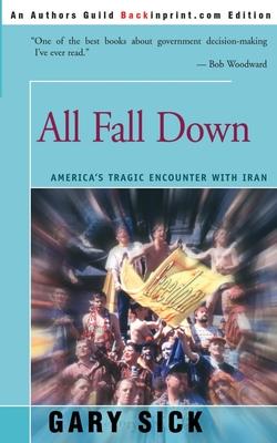 All Fall Down: America's Tragic Encounter with Iran