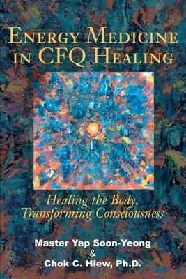 Energy Medicine in CFQ Healing: Healing the Body, Transforming Consciousness