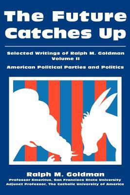 The Future Catches Up: Selected Writings of Ralph M. Goldman Volume II