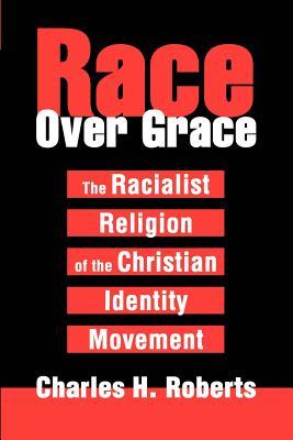 Race Over Grace: The Racialist Religion of the Christian Identity Movement