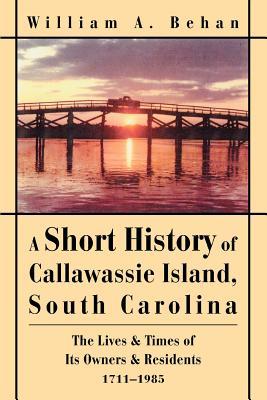 A Short History of Callawassie Island, South Carolina: The Lives & Times of Its Owners & Residents 1711-1985