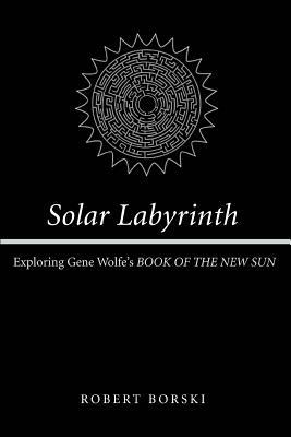 Solar Labyrinth: Exploring Gene Wolfe's BOOK OF THE NEW SUN