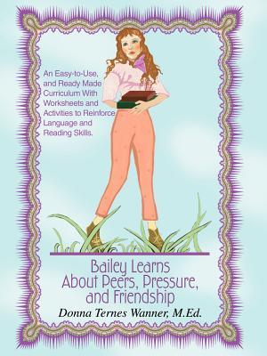 Bailey Learns About Peers, Pressure and Friendship: An easy-to-use, and ready-made curriculum with worksheets and activities to reinforce language and