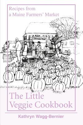The Little Veggie Cookbook: Recipes from a Maine Farmers' Market Subscription