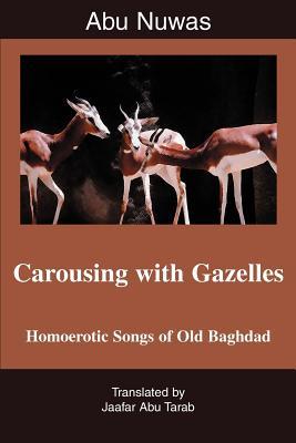 Carousing with Gazelles: Homoerotic Songs of Old Baghdad