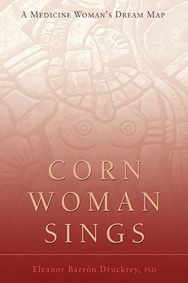 Corn Woman Sings: A Medicine Woman's Dream Map