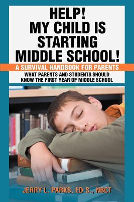 Help! My Child Is Starting Middle School!: A Survival Handbook for Parents