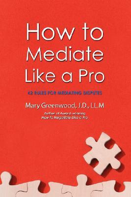 How to Mediate Like a Pro: 42 Rules for Mediating Disputes