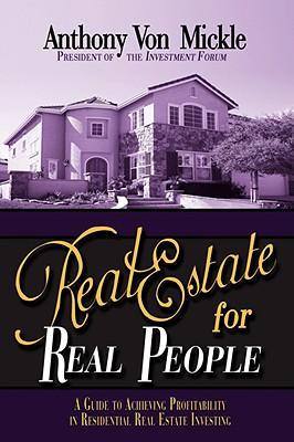 Real Estate for Real People: A Guide to Achieving Profitability in Residential Real Estate Investing
