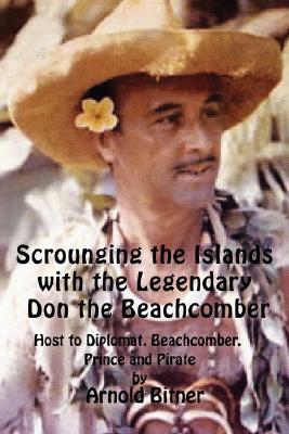 Scrounging the Islands with the Legendary Don the Beachcomber: Host to Diplomat, Beachcomber, Prince and Pirate