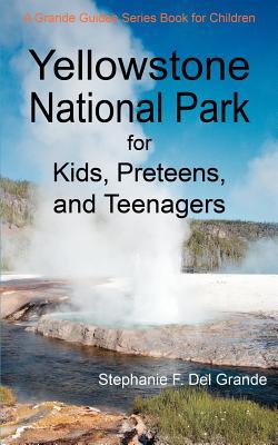 Yellowstone National Park for Kids, Preteens, and Teenagers: A Grande Guides Series Book for Children