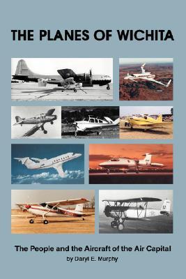 The Planes of Wichita: The People and the Aircraft of the Air Capital