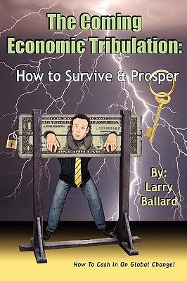 The Coming Economic Tribulation: How to Survive & Prosper