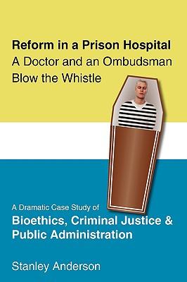 Reform in a Prison Hospital: A Dramatic Case Study of Bioethics, Criminal Justice and Public Administration