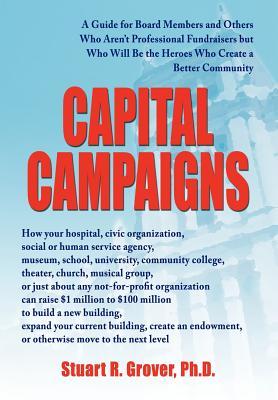 Capital Campaigns: A Guide for Board Members and Others Who Aren't Professional Fundraisers but Who Will Be the Heroes Who Create a Bette