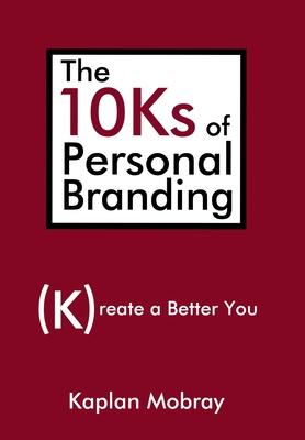 The 10Ks of Personal Branding: Create a Better You