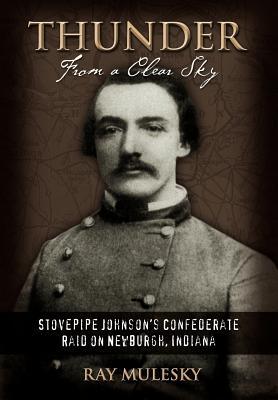 Thunder from a Clear Sky: Stovepipe Johnson's Confederate Raid on Newburgh, Indiana