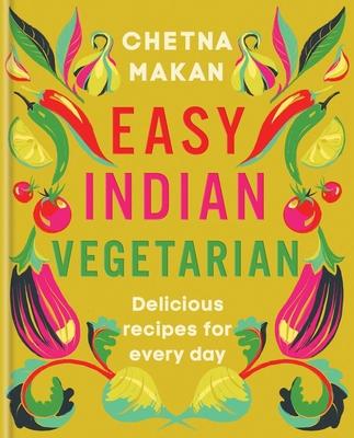 Easy Indian Vegetarian: Delicious Recipes for Every Day