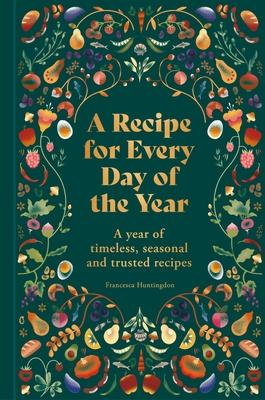 A Recipe for Every Day of the Year: A Year of Timeless, Seasonal and Trusted Recipes