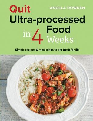 Quit Ultra-Processed Food in 4 Weeks: Simple Recipes & Meal Plans to Eat Fresh for Life