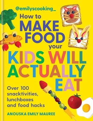 Emily's Cooking: How to Make Food Your Kids Will Actually Eat: Over 100 Snacktivities, Lunchboxes and Food Hacks Subscription