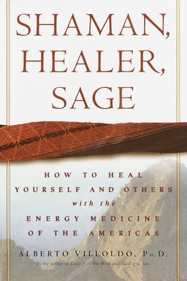 Shaman, Healer, Sage: How to Heal Yourself and Others with the Energy Medicine of the Americas