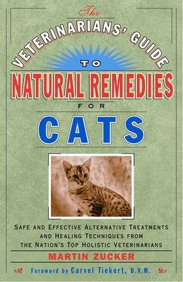 The Veterinarians' Guide to Natural Remedies for Cats: Safe and Effective Alternative Treatments and Healing Techniques from the Nation's Top Holistic