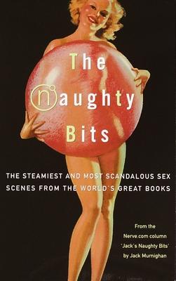 The Naughty Bits: The Steamiest and Most Scandalous Sex Scenes from the World's Great Books