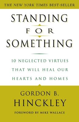 Standing for Something: 10 Neglected Virtues That Will Heal Our Hearts and Homes