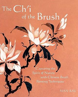 The Ch'i of the Brush: Capturing the Spirit of Nature with Chinese Brush Painting Techniques