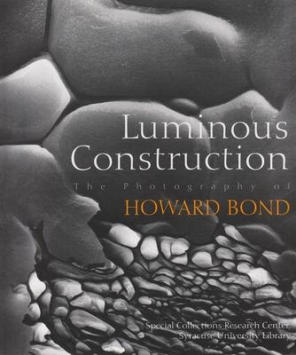 Luminous Construction: The Photography of Howard Bond