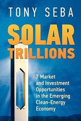 Solar Trillions: 7 Market and Investment Opportunities in the Emerging Clean-Energy Economy