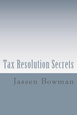 Tax Resolution Secrets: Discover the Exact Methods Used by Tax Professionals to Reduce and Permanently Resolve Your IRS Tax Debts