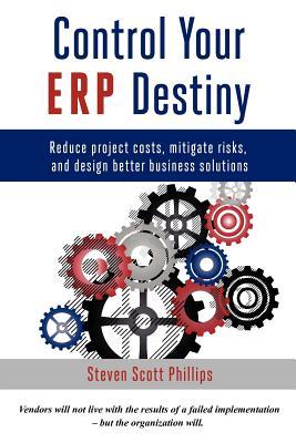 Control Your ERP Destiny: Reduce Project Costs, Mitigate Risks, and Design Better Business Solutions