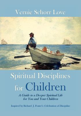 Spiritual Disciplines for Children: A Guide to a Deeper Spiritual Life for You and Your Children