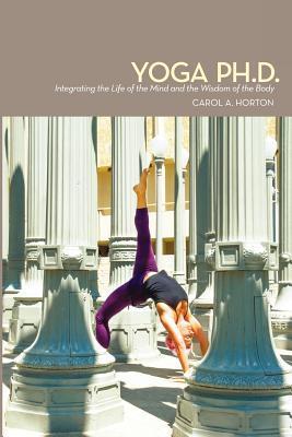 Yoga Ph.D.: Integrating the Life of the Mind and the Wisdom of the Body