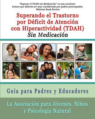 Superar el Trastorno por Dficit de Atencin con Hiperactividad (TDAH) Sin Medicacin: Gua para Padres y Educadores