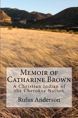 Memoir of Catharine Brown: A Christian Indian of the Cherokee Nation