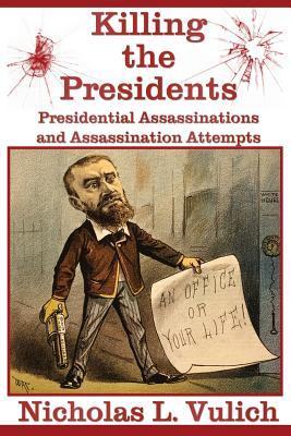 Killing The Presidents: Presidential Assassinations and Assassination Attempts