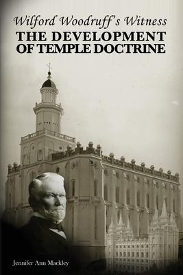 Wilford Woodruff's Witness: The Development of Temple Doctrine