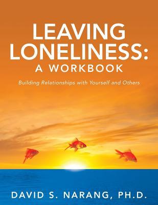 Leaving Loneliness: A Workbook: Building Relationships with Yourself and Others