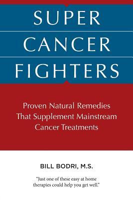 Super Cancer Fighters: Proven Natural Remedies That Supplement Mainstream Cancer Treatments