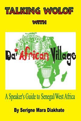 Talking Wolof with Da' African Village: A Speaker's Guide to Senegal/West Africa