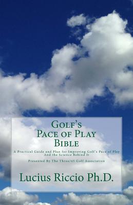 Golf's Pace of Play Bible: A Practical Guide and Plan for Improving Golf's Pace of Play and the Science Behind It